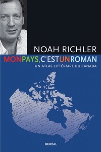 Noah Richler - Mon pays, c'est un roman - Un atlas littéraire du Canada.