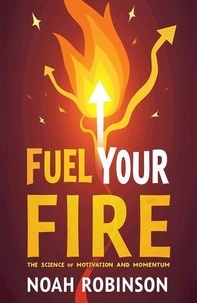 Livres à télécharger gratuitement numéro isbn Fuel Your Fire: The Science of Motivation and Momentum