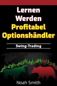  Noah Smith - Lernen Werden Profitabel Optionshändler: Swing-Trading.