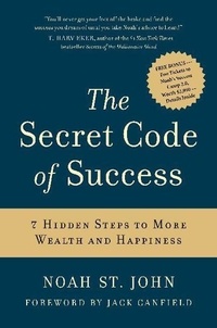 Noah St. John - The Secret Code of Success - 7 Hidden Steps to More Wealth and Happiness.