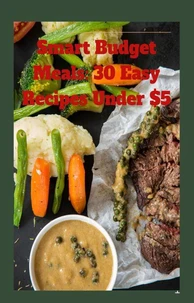 Smart Budget Meals: 30 Easy Recipes Under $5