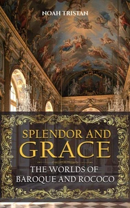 Splendor and Grace: The Worlds of Baroque and Rococo