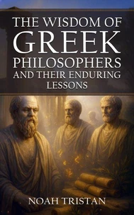 The Wisdom of Greek Philosophers and Their Enduring Lessons