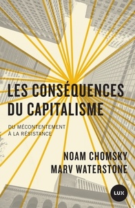 Noam Chomsky et Marv Waterstone - Les conséquences du capitalisme - Du mécontentement à la résistance.