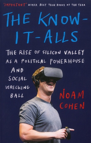 The Know-It-Alls. The Rise of Silicon Valley as a Political Powerhouse and Social Wrecking Ball