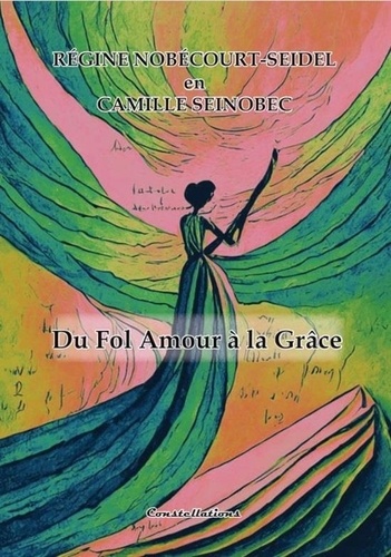 Nobécourt-seidel camille seino Régine - Du Fol Amour à la Grâce.