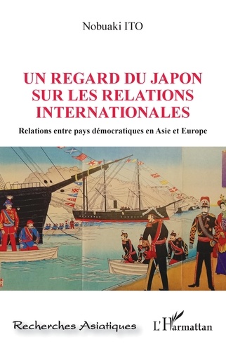 Nobuaki Ito - Un regard du Japon sur les relations internationales - Relations entre pays démocratiques en Asie et Europe.