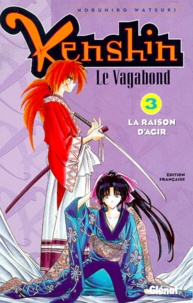 Nobuhiro Watsuki - Kenshin le vagabond Tome 3 : La raison d'agir.