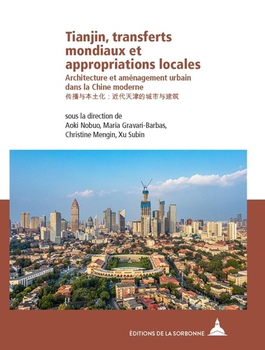 Nobuo Aoki et Maria Gravari-Barbas - Tianjin, transferts mondiaux et appropriations locales - Architecture et aménagement urbain dans la Chine moderne.