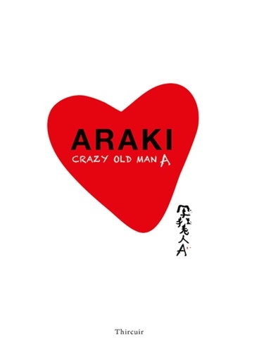 Nobuyoshi Araki - Araki - Crazy Old Man A.