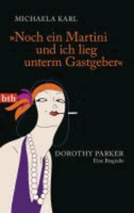 "Noch ein Martini und ich lieg unterm Gastgeber" - Dorothy Parker. Eine Biografie.