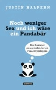 Noch weniger Sex und ich wäre ein Pandabär - Die Desaster eines verhinderten Frauenverstehers.