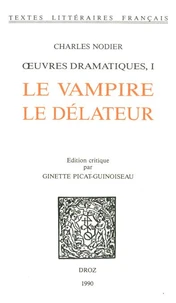Ouvres dramatiques. I : Le Vampire ; Le Délateur