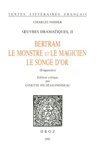 Ouvres dramatiques. II, Bertram ; Le Monstre et le magicien ; Le songe d'or (fragments)