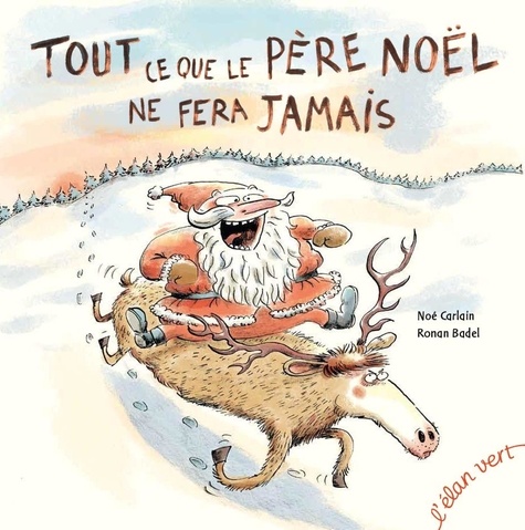 Noé Carlain et Ronan Badel - Tout ce que le Père Noël ne fera jamais.