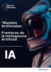  Noé Medina - "Mundos Artificiales: Navegando por las Fronteras de la Inteligencia Artificial".
