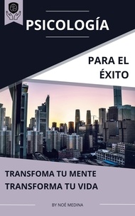  Noé Medina - Psicología para el Éxito: Transforma tu Mente, Transforma tu Vida.