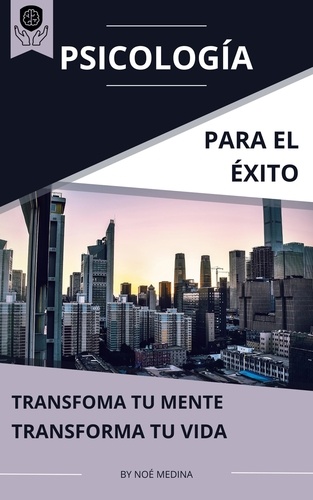  Noé Medina - Psicología para el Éxito: Transforma tu Mente, Transforma tu Vida.