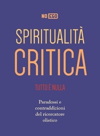  NoEgo - Spiritualità Critica - Tutto è nulla - Paradossi e contraddizioni del ricercatore olistico.