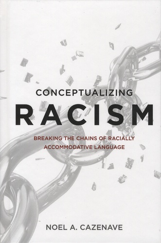 Noel-A Cazenave - Conceptualizing Racism - Breaking the Chains of Racially Accommodative Language.