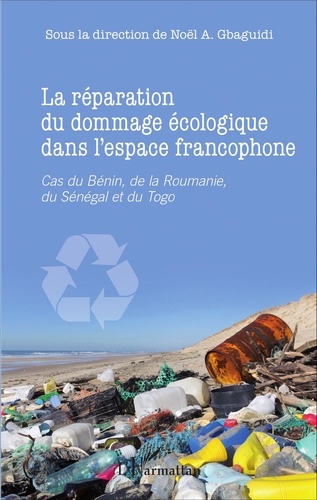 La réparation du dommage écologique dans l'espace francophone. Cas du Bénin, de la Roumanie, du Sénégal et du Togo