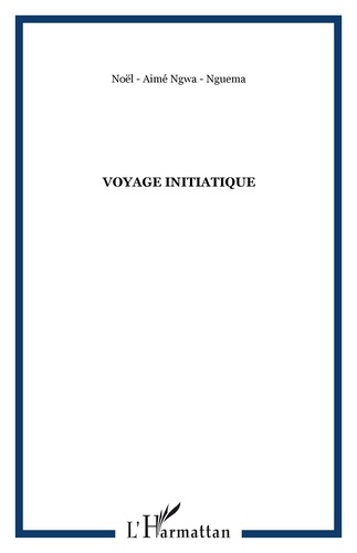 Noël-Aimé Ngwa-Nguéma - Voyage initiatique.
