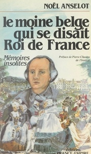 Noël Anselot et Pierre Chaunu - Le moine belge qui se disait roi de France - Mémoires insolites.