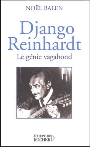 Noël Balen - Django Reinhardt. Le Genie Vagabond.