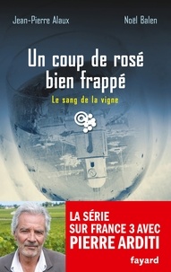 Noël Balen et Jean-Pierre Alaux - Un coup de rosé bien frappé - Le sang de la vigne, tome 23.