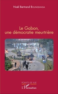 Noël Bertrand Boundzanga - Le Gabon, une démocratie meurtrière.