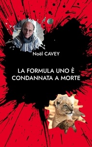 Noël Cavey - La Formula Uno è condannata a morte - Storia di una vita.