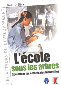L'Ecole Sous Les Arbres. Scolariser Les Enfants Des Bidonvilles
