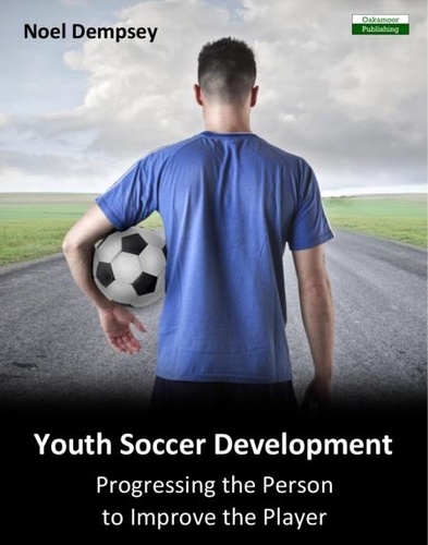  Noel Dempsey - Youth Soccer Development: Progressing the Person to Improve the Player.
