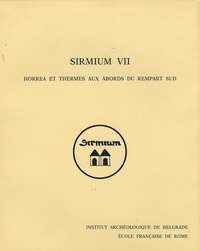 Noël Duval et Vladislav Popovic - Sirmium VII - Horrea et thermes aux abords du rempart sud, Volume 1, Architecture.