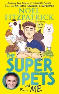 Noel Fitzpatrick - The Superpets (and Me!) - Amazing True Stories of Incredible Animals from the Nation’s Favourite Supervet.