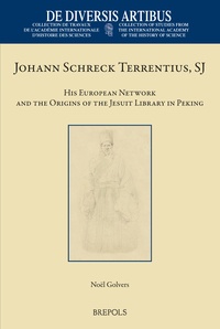 Noël Golvers - Johann Schreck Terrentius, SJ - His European Network and the Origins of the Jesuit Library in Peking.