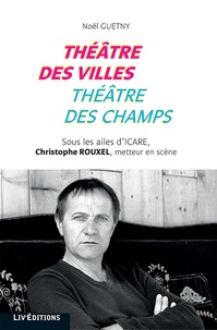 Noël Guetny - Théâtre des villes, théâtre des champs - Sous les ailes d'Icare : Christophe Rouxel.