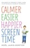 Calmer Easier Happier Screen Time. For parents of toddlers to teens: A guide to getting back in charge of technology