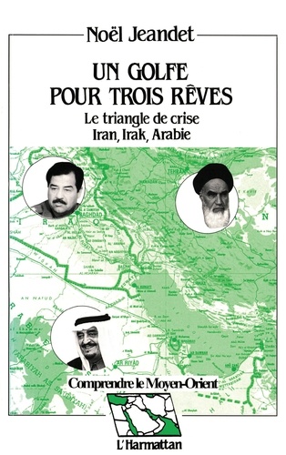 Un golfe pour trois rêves. Le triangle de crise, Iran, Irak, Arabie, réflexions géostratégiques sur un quart de siècle de rapports de forces