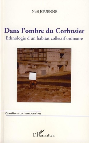 Noël Jouenne - Dans l'ombre du Corbusier - Ethnologie d'un habitat collectif ordinaire.