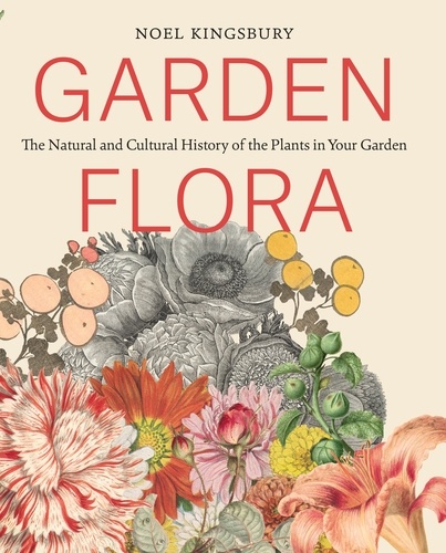 Garden Flora. The Natural and Cultural History of the Plants In Your Garden