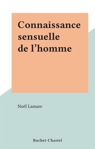 Noël Lamare - Connaissance sensuelle de l'homme.