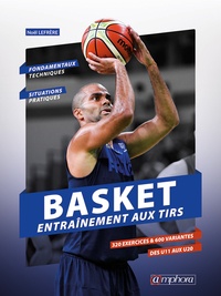 Noël Lefrère - Basket - Entraînement aux tirs - 320 exercices pour shooter comme un pro !.