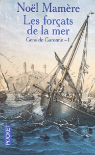 Noël Mamère - Gens De Garonne Tome 1 : Les Forcats De La Mer.