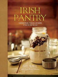 Noel McMeel et Lynn Marie Hulsman - Irish Pantry - Traditional Breads, Preserves, and Goodies to Feed the Ones You Love.