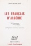 Noël Moncade - Les Français d'Algérie - Leur œuvre, leur imprévoyance, leurs privilèges, leur racisme, les Algériens devant leur conscience.