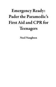 Emergency Ready: Pader the Paramedic’s  First Aid and CPR for Teenagers