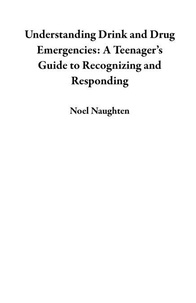 Ebook t&eacute;l&eacute;chargement gratuit italiano Understanding Drink and Drug Emergencies: A Teenager&rsquo;s Guide to Recognizing and Responding par Noel Naughten 9798230397571 en francais