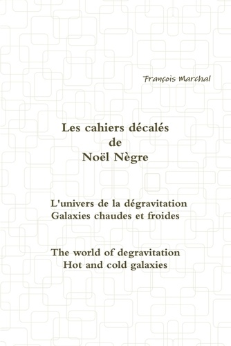 Noel Negre - Les cahiers décalés de Noël Nègre - L'univers de la dégravitation - Galaxies chaudes et froides.