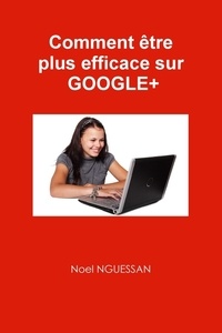 Noel Nguessan - Comment être plus efficace sur Google+.